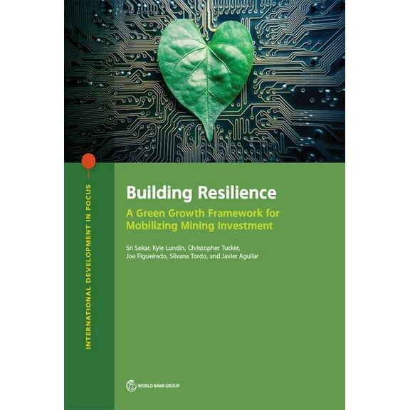 International Development in Focus Building Resilience: A Green Growth Framework for Mobilizing Mining Investment, (Paperback)