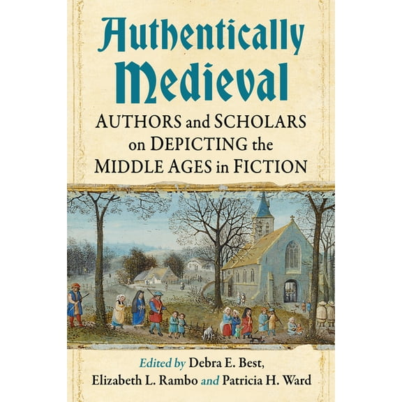 Authentically Medieval: Authors and Scholars on Depicting the Middle Ages in Fiction, (Paperback)