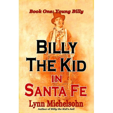 Billy the Kid in Santa Fe: Wild West History, Outlaw Legends, and the City at the End of the Santa Fe Trail. A Non-Fiction Trilogy. Book One: Young Billy -