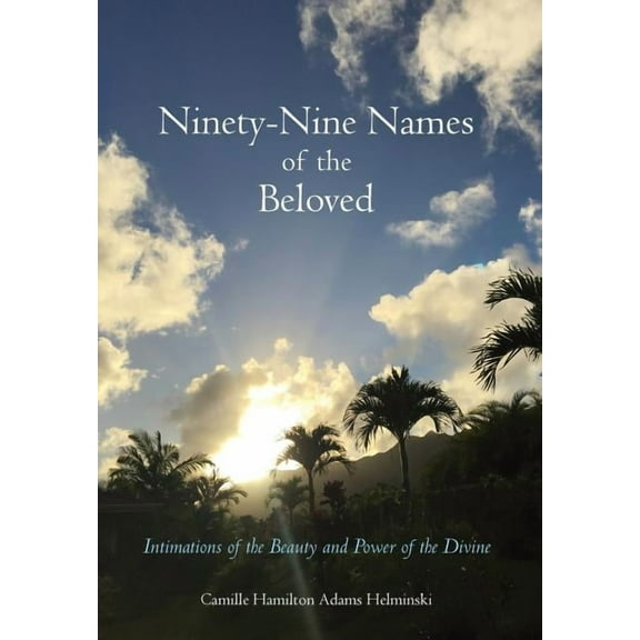 Ninety-Nine Names of the Beloved: Intimations of the Beauty and Power of the Divine, (Hardcover)