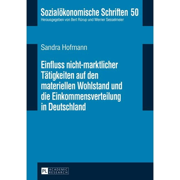 Sozialökonomische Schriften: Einfluss nicht-marktlicher Taetigkeiten auf den materiellen Wohlstand und die Einkommensverteilung in Deutschland (Hardcover)