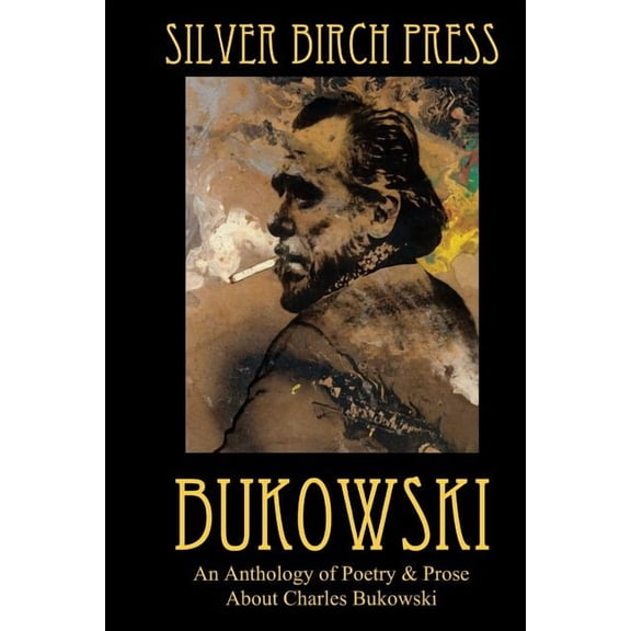 Silver Birch Press Anthologies: Bukowski: An Anthology of Poetry & Prose About Charles Bukowski (Paperback)