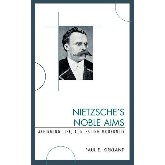 Nietzsche's Noble Aims: Affirming Life, Contesting Modernity, (Hardcover)