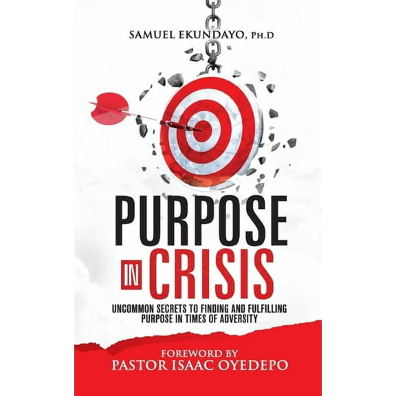 Purpose in Crisis: Uncommon secrets to finding and fulfilling purpose in times of adversity, (Paperback)