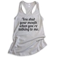 thumbnail image 1 of You Shut Your Mouth When You're Talking To Me Tank Top, Ladies Racerback Tank Top, Funny Tank, Shut Up Tank, Silver Gray, Medium, 1 of 3