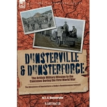 Dunsterville & Dunsterforce: The British Military Mission to the Caucasus During the First World War, (Hardcover)