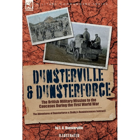 Dunsterville & Dunsterforce: The British Military Mission to the Caucasus During the First World War, (Hardcover)