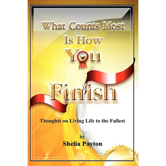 What Counts Most Is How You Finish: Thoughts on Living Life to the Fullest (Paperback)
