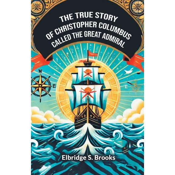 The True Story Of Christopher Columbus Called The Great Admiral, (Paperback)