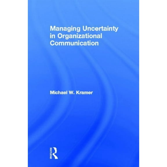 Routledge Communication Managing Uncertainty in Organizational Communication, (Paperback)