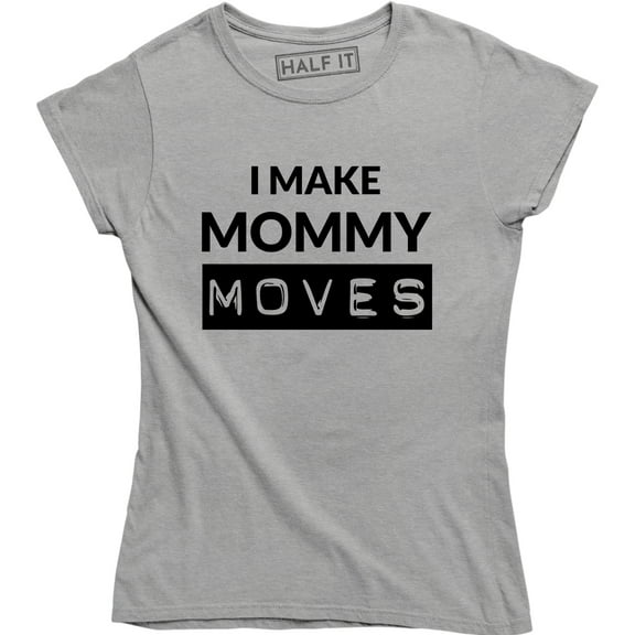 I Make Mommy Moves - Funny Pregnancy announcement Women's T-Shirt