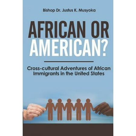 African or American? : Cross-Cultural Adventures of African Immigrants in the United