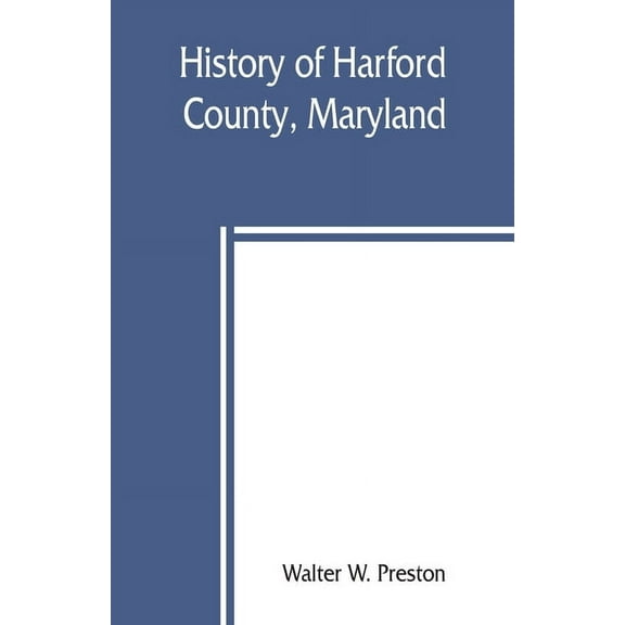 History of Harford County, Maryland: from 1608 (the year of Smith's expedition) to the close of the War of 1812, (Paperback)