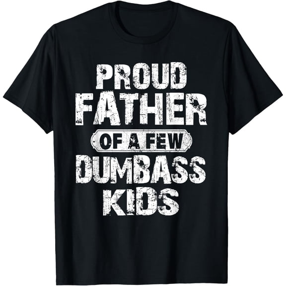 t-shirt Proud Father Of A Few Dumbass Kids Funny Vintage Fathers Day T-Shirt.