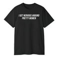 thumbnail image 3 of I Get Nervous Around Pretty Women T-Shirt, 3 of 5
