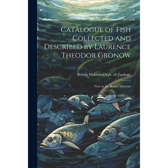Catalogue of Fish Collected and Described by Laurence Theodor Gronow: Now in the British Museum (Paperback)