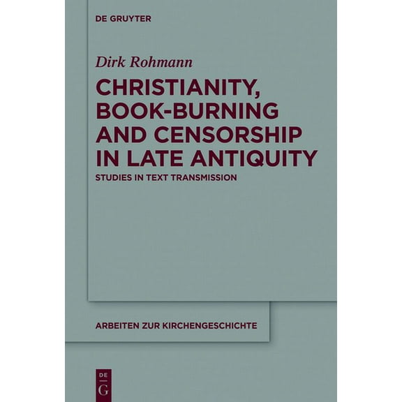 Arbeiten Zur Kirchengeschichte Christianity, Book-Burning and Censorship in Late Antiquity: Studies in Text Transmission, Book 135, (Hardcover)