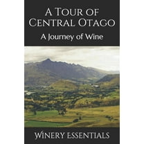 A Tour of Central Otago: A Journey of Wine  Paperback  1094911488 9781094911489 Winery Essentials