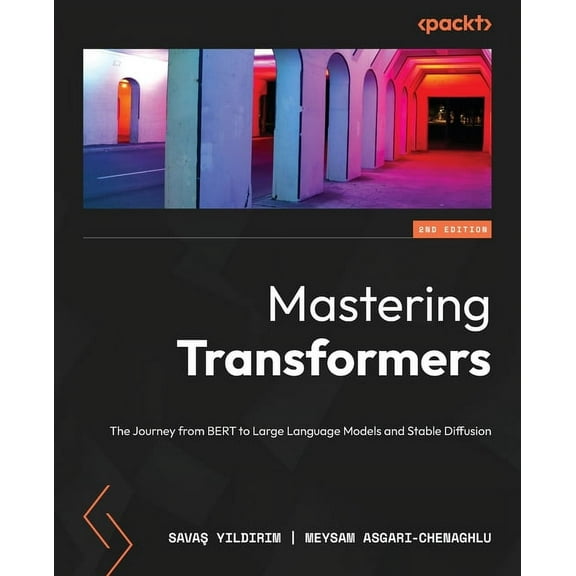 Mastering Transformers - Second Edition: The Journey from BERT to Large Language Models and Stable Diffusion, (Paperback)