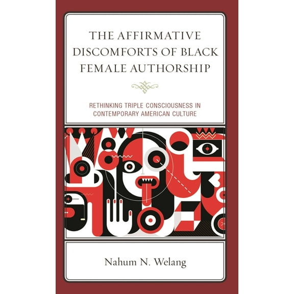 The Affirmative Discomforts of Black Female Authorship: Rethinking Triple Consciousness in Contemporary American Culture, (Paperback)