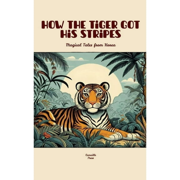 How the Tiger Got His Stripes: Magical Tales from Korea, (Paperback)