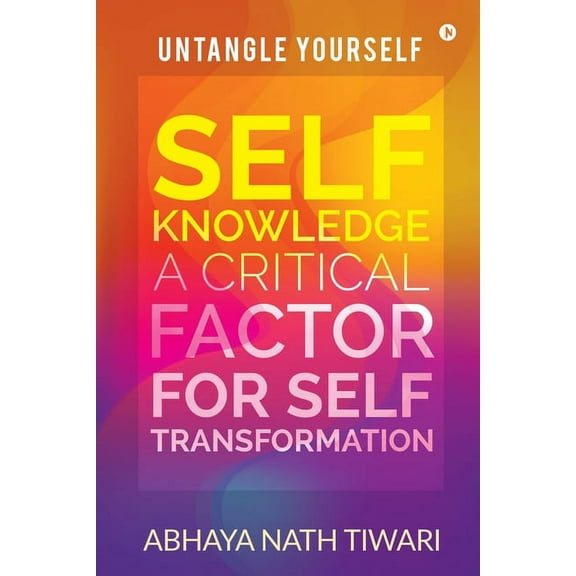 Self-Knowledge: A Critical Factor for Self-Transformation: UNTANGLE YOURSELF, (Paperback)