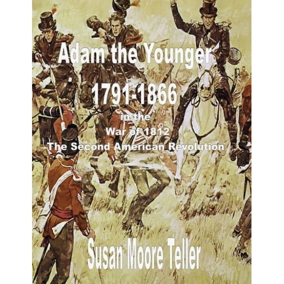ADAM The younger, 1791-1866 And the War of 1812, The "Second Revolutionary War" The Peck Clan in America Volum, (Paperback)