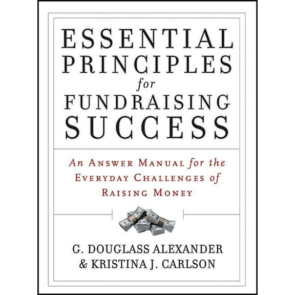 Essential Principles for Fundraising Success: An Answer Manual for the Everyday Challenges of Raising Money, (Paperback)