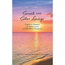 Sunsets and Silver Linings: Caring for Parents with Parkinson's and Lewy Body Dementia, (Hardcover)