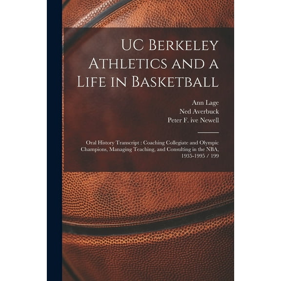 UC Berkeley Athletics and a Life in Basketball: Oral History Transcript: Coaching Collegiate and Olympic Champions, Managing Teaching, and Consulting in the NBA, 1935-1995 / 199 (Paperback)
