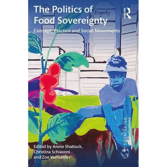 Rethinking Globalizations The Politics of Food Sovereignty: Concept, Practice and Social Movements, Book 1, (Hardcover)