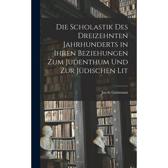 Die Scholastik des Dreizehnten Jahrhunderts in Ihren Beziehungen zum Judenthum und zur Jüdischen Lit (Hardcover)