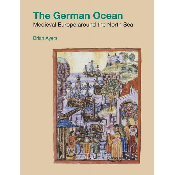Studies in the Archaeology of Medieval E The German Ocean: Medieval Europe Around the North Sea, (Paperback)