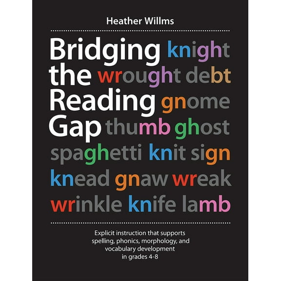 Bridging the Reading Gap: Explicit Instruction That Supports Spelling, Phonics, Morphology, and Vocabulary Development in Grades 4-8 (Paperback)