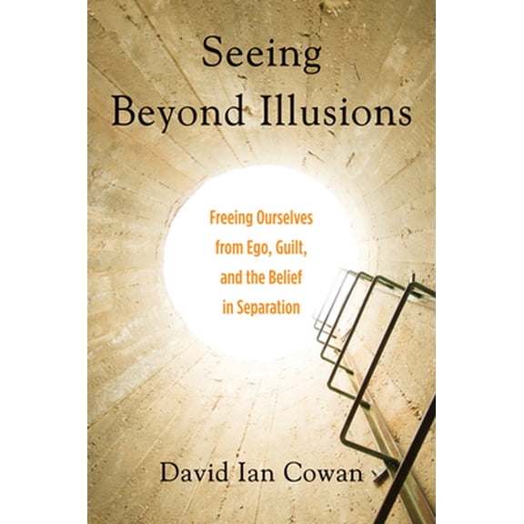 Pre-Owned Seeing Beyond Illusions: Freeing Ourselves from Ego, Guilt, and the Belief in Separation (Paperback) 1578635748 9781578635740