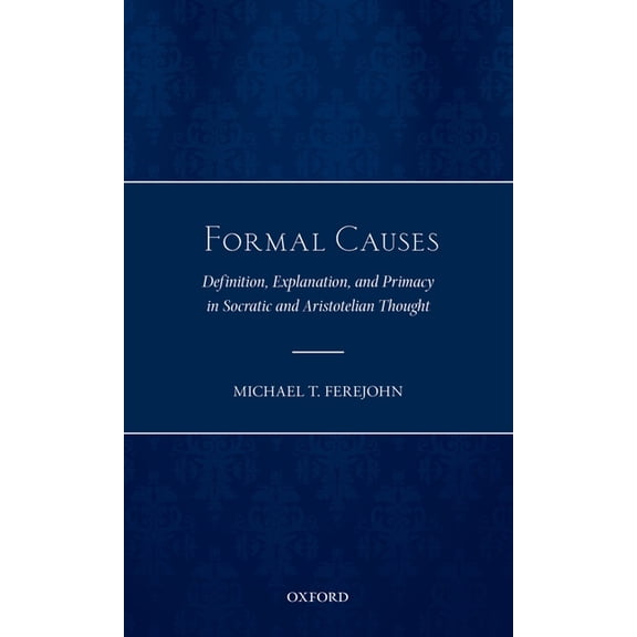 Formal Causes: Definition, Explanation, and Primacy in Socratic and Aristotelian Thought, (Hardcover)