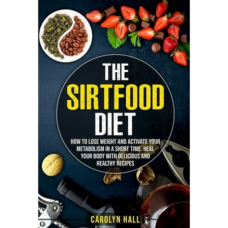 The Sirtfood Diet : How to Lose Weight and Activate Your Metabolism in a Short Time. Heal Your Body with Delicious and Healthy Recipes (Paperback)