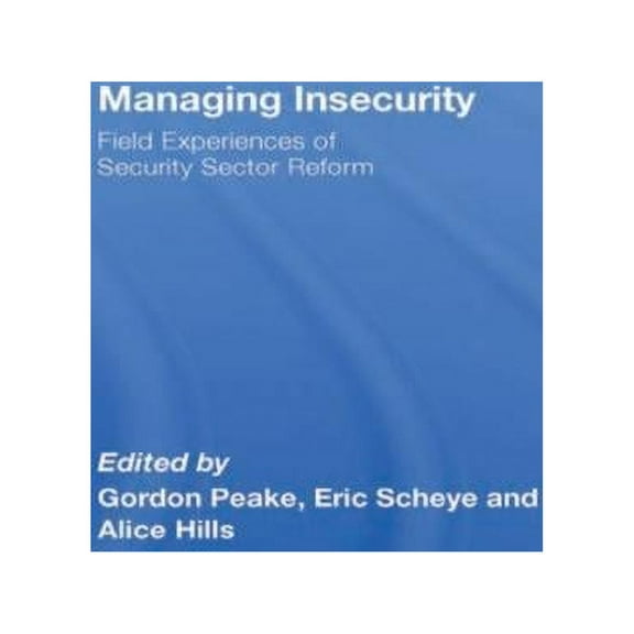 Managing Insecurity: Field Experiences of Security Sector Reform, (Paperback)