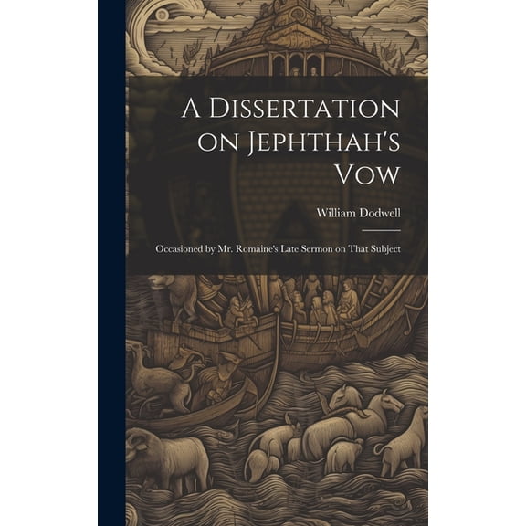 A Dissertation on Jephthah's Vow: Occasioned by Mr. Romaine's Late Sermon on That Subject, (Hardcover)