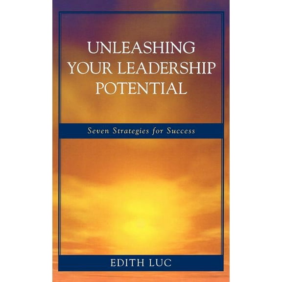 Unleashing Your Leadership Potential: Seven Strategies for Success, (Hardcover)