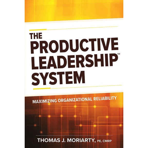 The Productive Leadership(tm) System: Maximizing Organizational Reliability, (Paperback)