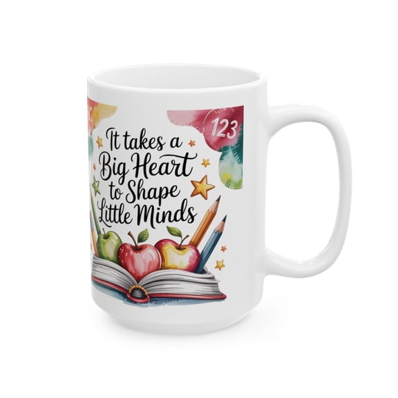 15oz Teacher Appreciation Mug – “It Takes a Big Heart to Shape Little Minds” – White Ceramic Coffee Cup, Gift for Teachers, Educators & Classroom Use