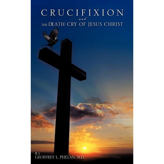 Crucifixion and the Death Cry of Jesus Christ, (Paperback)