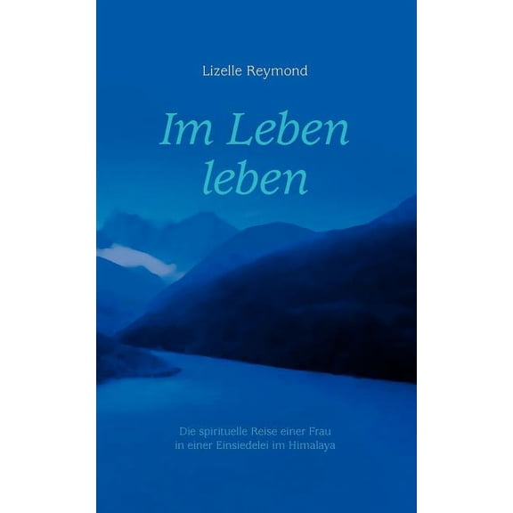 Im Leben leben: Die spirituelle Reise einer Frau in einer Einsiedelei im Himalaya, (Paperback)