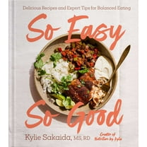 Kylie Sakaida: So Easy So Good: Delicious Recipes and Expert Tips for Balanced Eating (a Cookbook) (Hardcover)
