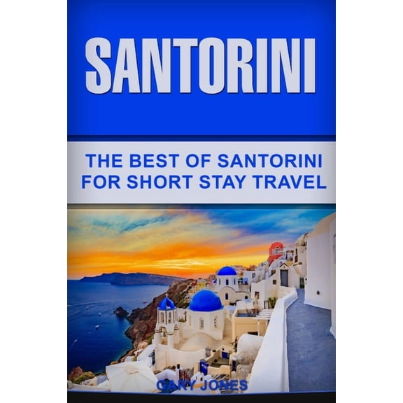 Santorini: The Best Of Santorini For Short Stay Travel, (Paperback)