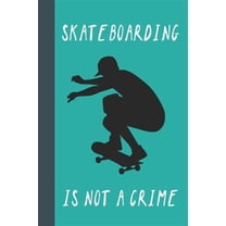 Skateboarding Is Not A Crime: Great Fun Gift For Skaters, Skateboarders, Extreme Sport Lovers, & Skateboarding Buddies