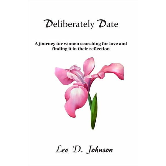 Deliberately Date : A journey for women searching for love and finding it in their reflection (Paperback)