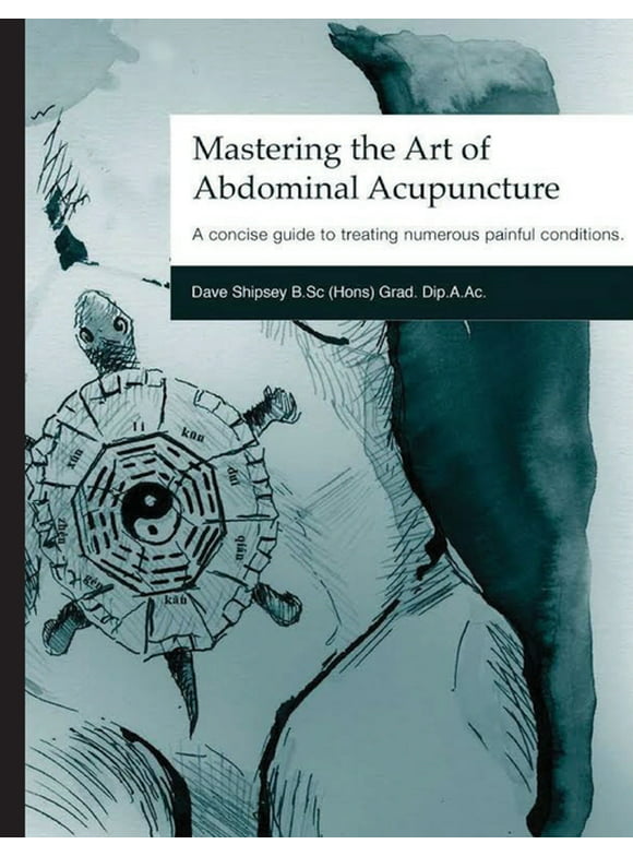 Mastering the Art of Abdominal Acupuncture: A concise guide to treating numerous painful conditions, (Paperback)
