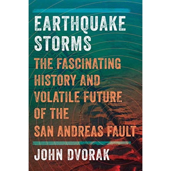 Earthquake Storms: The Fascinating History and Volatile Future of the San Andreas Fault
